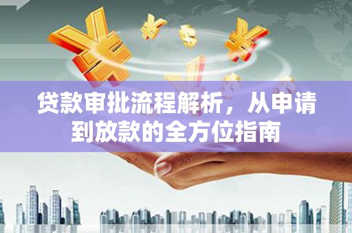 稻城贷款审批流程解析，从申请到放款的全方位指南