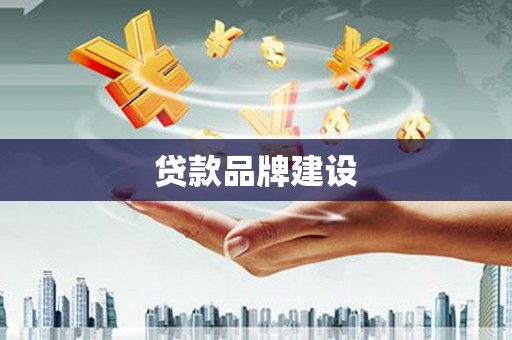 稻城贷款品牌建设