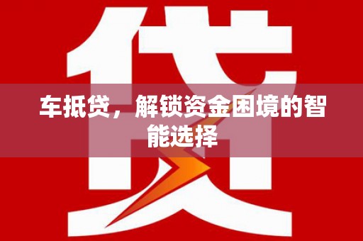 稻城车抵贷，解锁资金困境的智能选择