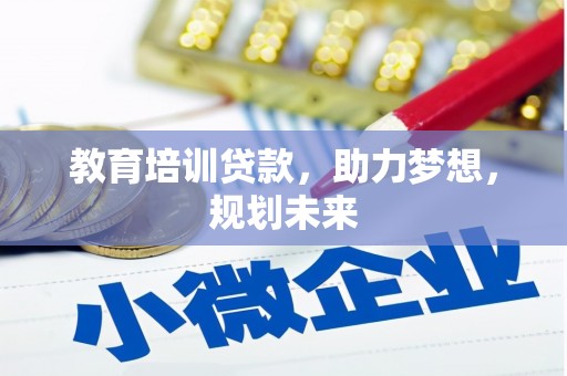 稻城教育培训贷款，助力梦想，规划未来
