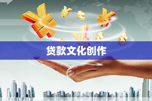 稻城贷款文化创作