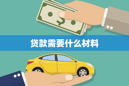 稻城贷款需要什么材料