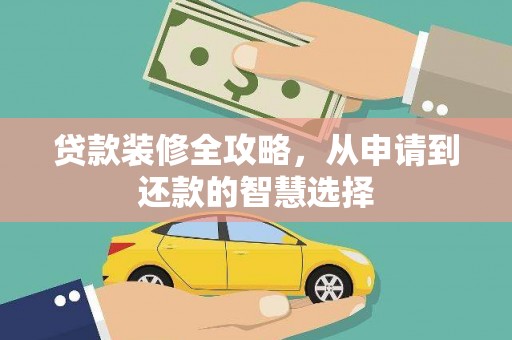 稻城贷款装修全攻略，从申请到还款的智慧选择