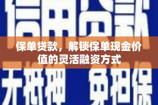 稻城保单贷款，解锁保单现金价值的灵活融资方式