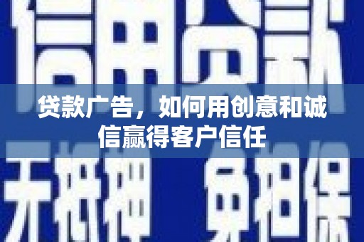 稻城贷款广告，如何用创意和诚信赢得客户信任