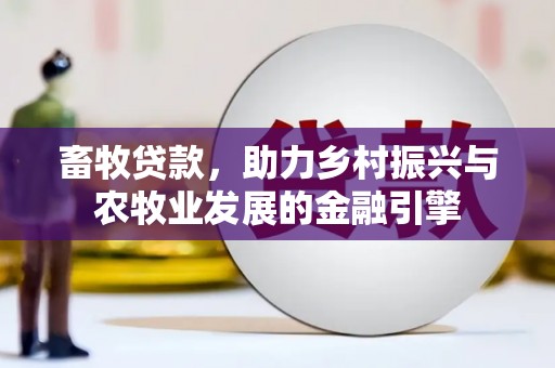 稻城畜牧贷款，助力乡村振兴与农牧业发展的金融引擎