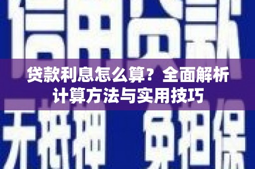 稻城贷款利息怎么算？全面解析计算方法与实用技巧