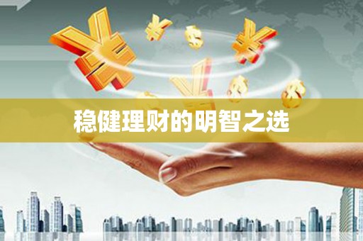 稻城稳健理财的明智之选
