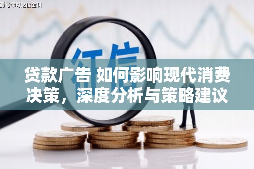 稻城贷款广告 如何影响现代消费决策，深度分析与策略建议