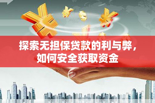 稻城探索无担保贷款的利与弊，如何安全获取资金
