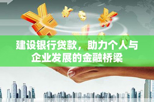 稻城建设银行贷款，助力个人与企业发展的金融桥梁
