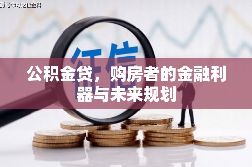 稻城公积金贷，购房者的金融利器与未来规划