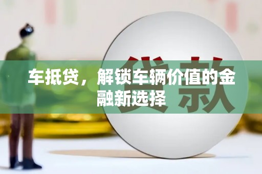 稻城车抵贷，解锁车辆价值的金融新选择