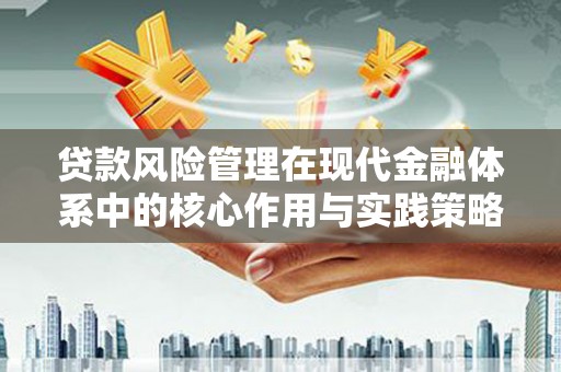 稻城贷款风险管理在现代金融体系中的核心作用与实践策略