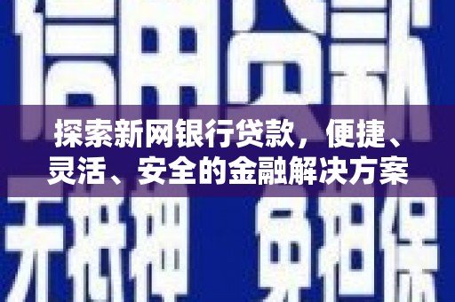 稻城探索新网银行贷款，便捷、灵活、安全的金融解决方案