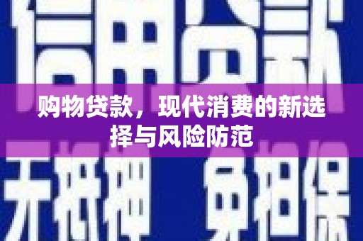 稻城购物贷款，现代消费的新选择与风险防范