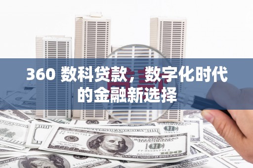 稻城360 数科贷款，数字化时代的金融新选择