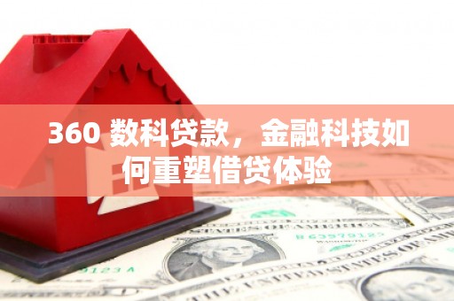 稻城360 数科贷款，金融科技如何重塑借贷体验