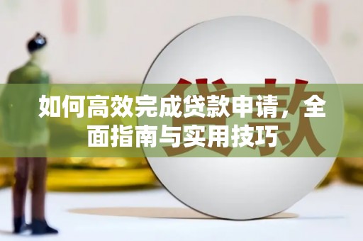 稻城如何高效完成贷款申请，全面指南与实用技巧
