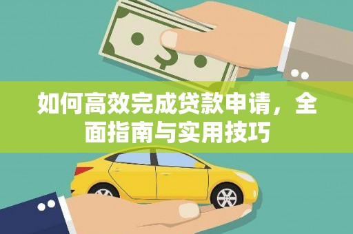 稻城如何高效完成贷款申请，全面指南与实用技巧