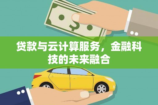 稻城贷款与云计算服务，金融科技的未来融合