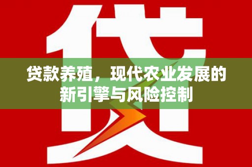 稻城贷款养殖，现代农业发展的新引擎与风险控制