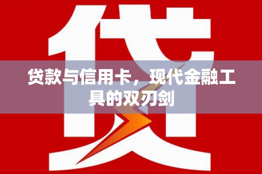 稻城贷款与信用卡，现代金融工具的双刃剑