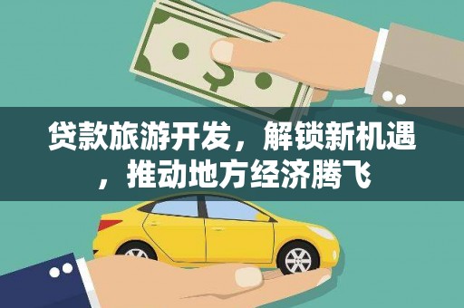 稻城贷款旅游开发，解锁新机遇，推动地方经济腾飞
