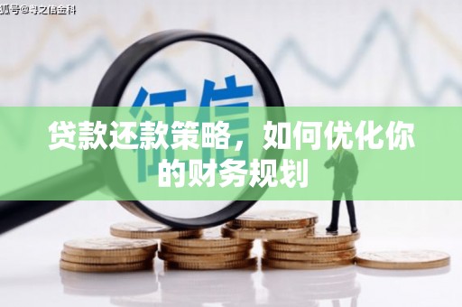 稻城贷款还款策略，如何优化你的财务规划