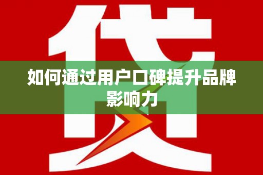 稻城如何通过用户口碑提升品牌影响力