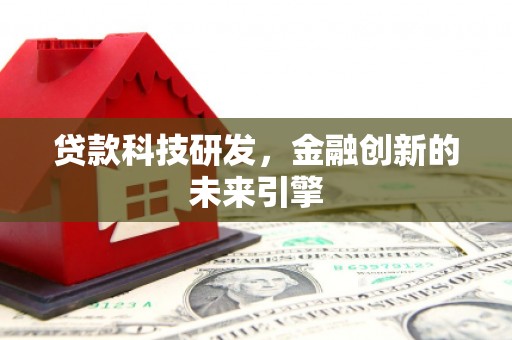 稻城贷款科技研发，金融创新的未来引擎