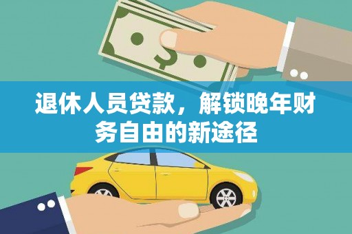 稻城退休人员贷款，解锁晚年财务自由的新途径
