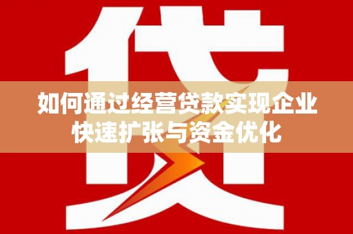 稻城如何通过经营贷款实现企业快速扩张与资金优化