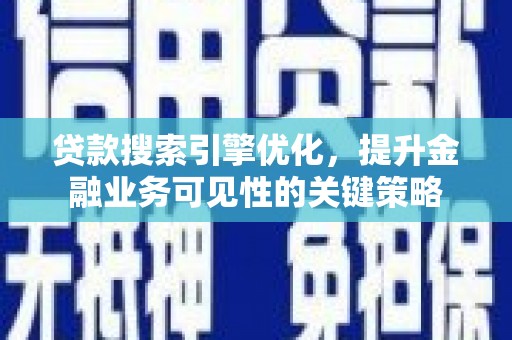 稻城贷款搜索引擎优化，提升金融业务可见性的关键策略