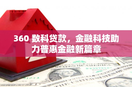 稻城360 数科贷款，金融科技助力普惠金融新篇章