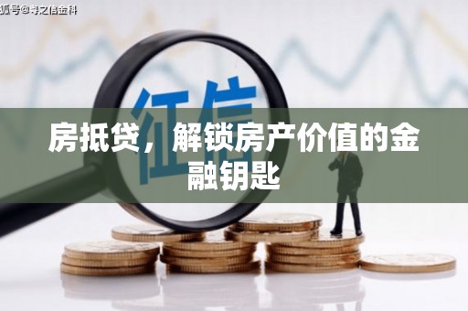稻城房抵贷，解锁房产价值的金融钥匙