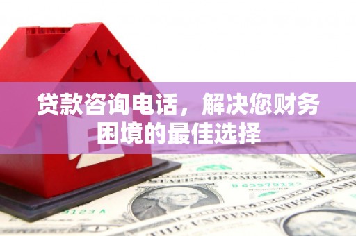 稻城贷款咨询电话，解决您财务困境的最佳选择