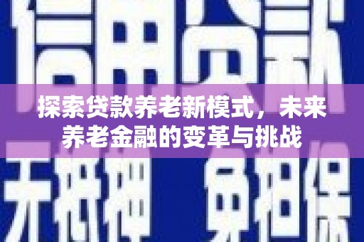 稻城探索贷款养老新模式，未来养老金融的变革与挑战