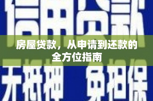 稻城房屋贷款，从申请到还款的全方位指南