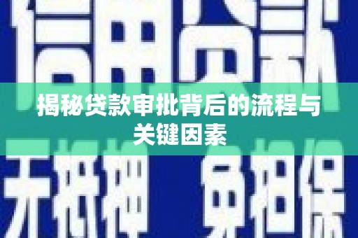 稻城揭秘贷款审批背后的流程与关键因素