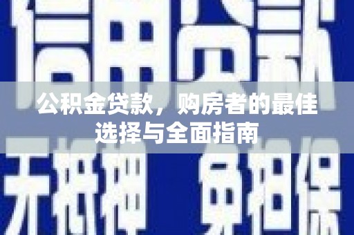 稻城公积金贷款，购房者的最佳选择与全面指南