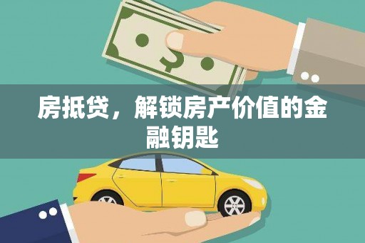 稻城房抵贷，解锁房产价值的金融钥匙