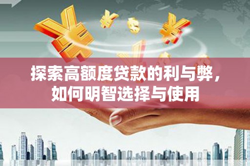 稻城探索高额度贷款的利与弊，如何明智选择与使用