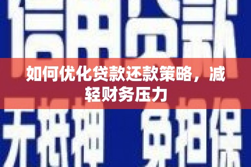 稻城如何优化贷款还款策略，减轻财务压力
