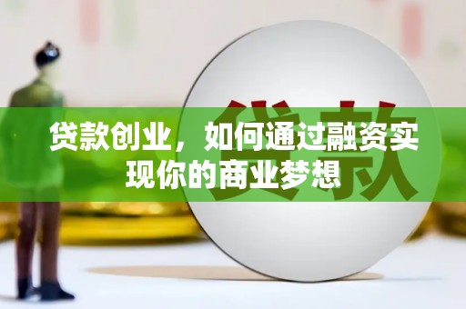 稻城贷款创业，如何通过融资实现你的商业梦想