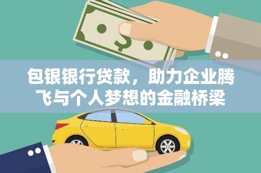稻城包银银行贷款，助力企业腾飞与个人梦想的金融桥梁