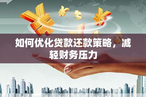 稻城如何优化贷款还款策略，减轻财务压力