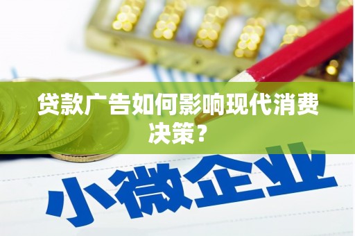 稻城贷款广告如何影响现代消费决策？