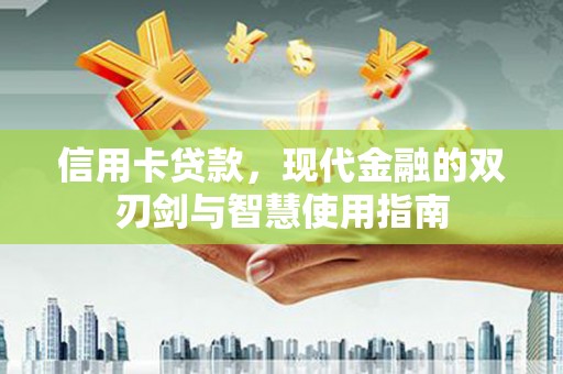 稻城信用卡贷款，现代金融的双刃剑与智慧使用指南