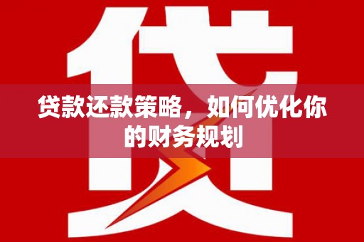 稻城贷款还款策略，如何优化你的财务规划